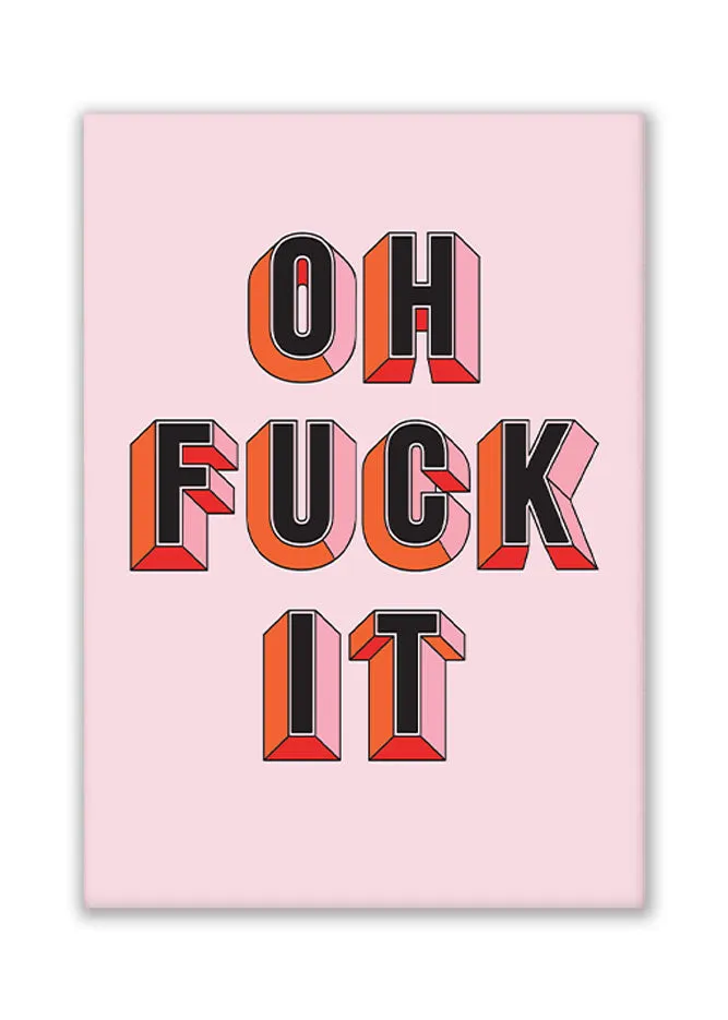 Oh Fuck It Art Print